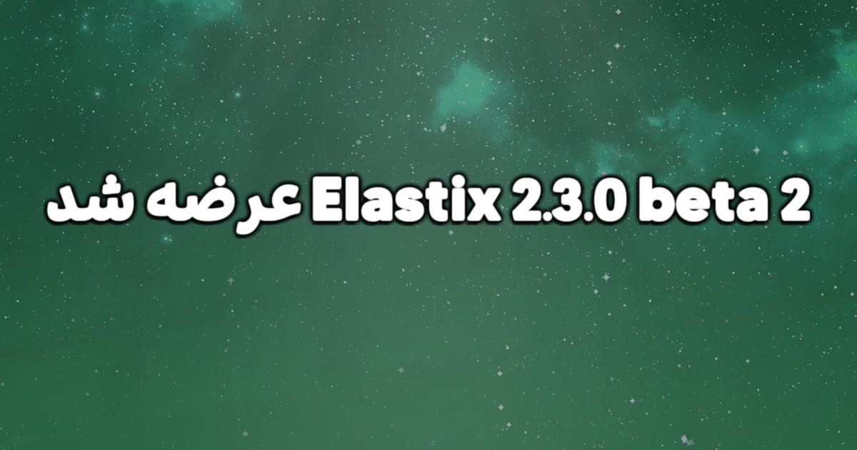 عرضه Elastix 2.3.0 beta 2، ویژگی ها و خصوصیات آن
